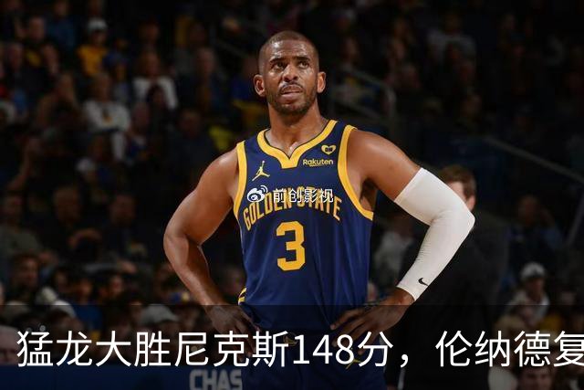 猛龙大胜尼克斯148分，伦纳德复出表现出色